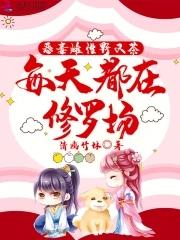 恶毒雌性野又茶,每天都在修罗场 恶毒雌性野又茶,每天都在修罗场